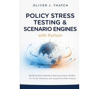 Policy Stress Testing & Scenario Engines with Python: Building Shock-Resilient Macroeconomic Models for Fiscal, Monetary, and Geopolitical Risk Analysis