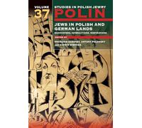 Polin: Studies in Polish Jewry Volume 37: Jews in Polish and German Lands: Encounters, Interactions, Inspirations
