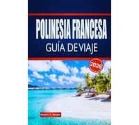 POLINESIA FRANCESA GUÍA DE VIAJE 2026: Explora el paseo de isla en isla, la cultura local, la gastronomía y consejos prácticos
