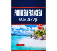POLINESIA FRANCESA GUÍA DE VIAJE 2026: Explora el paseo de isla en isla, la cultura local, la gastronomía y consejos prácticos