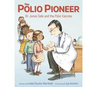 Polio Pioneer: Dr. Jonas Salk and the Polio Vaccine