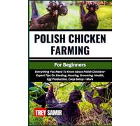 POLISH CHICKEN FARMING For Beginners: Everything You Need To Know About Polish Chickens- Expert Tips On Feeding, Housing, Grooming, Health, Egg Production, Coop Setup + More