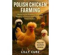 POLISH CHICKEN FARMING: Mastering the Breeding, Grooming, Feeding, and Preservation of Heritage Polish Chickens.