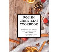 Polish Christmas Cookbook: Everything you need to make your Christmas truly Polish! (Polish Foodies Cookbooks)