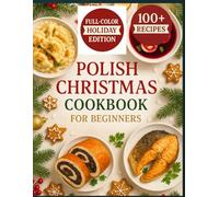 Polish Christmas Cookbook for Beginners: Simple, Authentic Polish Dishes You Can Make with Everyday Ingredients
