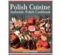 Polish Cuisine: Authentic Polish Cookbook