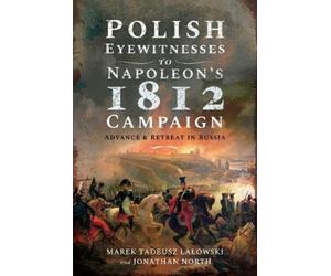 Polish Eyewitnesses to Napoleon's 1812 Campaign : Advance and Retreat in Russia