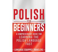 Polish for Beginners: A Comprehensive Guide for Learning the Polish Language Fast