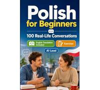 Polish for Beginners A1: Everyday Dialogues for Polish, Greetings, Food, Shopping, Travel, Work, English Translation, Vocabulary and Exercises for Students and Adults