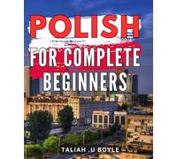 Polish For Complete Beginners: Your Guide to Mastering Basic Polish Language Skills for Everyday Communication. Ideal gift for language enthusiasts and travelers.