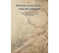 Polish Genealogy for Beginners: A Step-by-Step Guide to Finding Family Records and Tracing Your Polish Roots