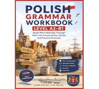 Polish Grammar Workbook - Level A2-B1: Speak More Naturally Through Real-Life Conversations, Stories and Practical Grammar (Polish Made Easy)
