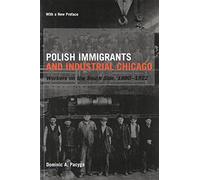 Polish Immigrants and Industrial Chicago: Workers on the South Side, 1880-1922