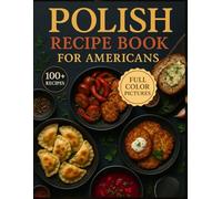Polish Recipe Book for Americans: A Flavorful Collection of Classic Heritage Meals, Holiday Favorites, and Everyday Comfort Food Inspired by Poland