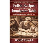 POLISH RECIPES: THE IMMIGRANT TABLE: From Village Kitchens to American Cities (The Immigrant Kitchen)