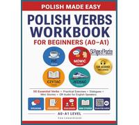 Polish Verbs Workbook for Beginners: 50 Essential Verbs, Practical Exercises, Dialogues, Mini Stories and QR Audio for English Speakers (A0-A1) (Polish Made Easy)