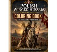 POLISH WINGED HUSSARS: Legendary Battles Coloring Book for Adults, Teens & History Lovers - Discover the Legendary Cavalry of the Polish-Lithuanian Commonwealth