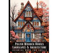 Polish Wooden Houses Landscapes & Architecture Coloring Book for Adults: Beautiful Nature Landscapes Sceneries and Foreign Buildings Coloring Book for ... Relief and Relaxation - 50 Coloring Pages