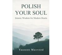Polish Your Soul: Islamic Wisdom for Modern Hearts: A Practical Guide to Inner Transformation and Purposeful Living