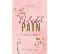Polished Pain: Revised & Expanded Edition: TURNING HEARTBREAK INTO HIGH STANDARDS, SOFT STYLE, AND QUIET POWER