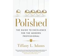 Polished: The Guide to Excellence for the Modern Professional