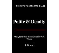 Polite & Deadly The Art of Corporate Shade: Clear, Controlled Communication That Works