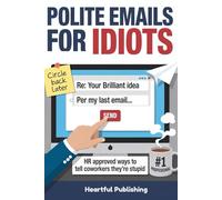 Polite Emails for Idiots: HR Approved Ways to Tell Coworkers They’re Stupid - With Witty Email Templates and Alternatives to Say What You Can’t Say at Work (Funny Gag Gift for Coworkers)