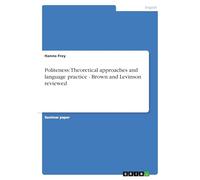 Politeness: Theoretical approaches and language practice - Brown and Levinson reviewed