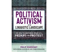 Political Activism in the Linguistic Landscape: Or, how to use Public Space as a Medium for Protest