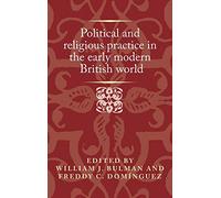 Political and Religious Practice in the Early Modern British World (Politics, Culture and Society in Early Modern Britain)
