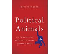 Political Animals: How Our Stone-Age Brain Gets in the Way of Smart Politics