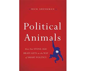 Political Animals: How Our Stone-Age Brain Gets in the Way of Smart Politics