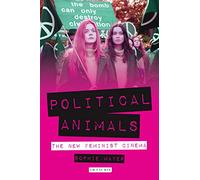Political Animals: The New Feminist Cinema (International Library of the Moving Image)