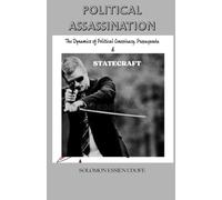 POLITICAL ASSASSINATION:: The Dynamics of Political Conspiracy, Propaganda & Statecraft. (DANGEROUS POLITICAL STRATEGIES: Over 139 Techniques on how to outsmart your Opponents in Politics)