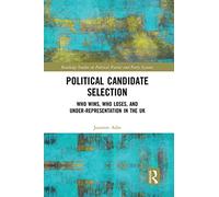 Political Candidate Selection: Who Wins, Who Loses, and Under-Representation in the UK (Routledge Studies on Political Parties and Party Systems)