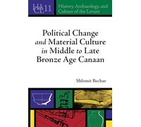 Political Change and Material Culture in Middle to Late Bronze Age Canaan (History, Archaeology, and Culture of the Levant)