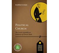 Political Church: The Local Church As Embassy Of Christ'S Rule (,) (,)