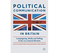 Political Communication in Britain: Campaigning, Media and Polling in the 2017 General Election