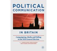 Political Communication in Britain : Campaigning, Media and Polling in the 2024 General Election