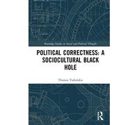 Political Correctness: A Sociocultural Black Hole (Routledge Studies in Social and Political Thought)