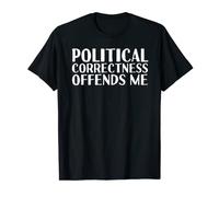 POLITICAL CORRECTNESS OFFENDS ME Funny Gift Idea T-Shirt