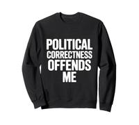 Political Correctness Offends Me Sweatshirt