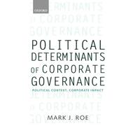 Political Determinants of Corporate Governance: Political Context, Corporate Impact (Clarendon Lectures in Management Studies)