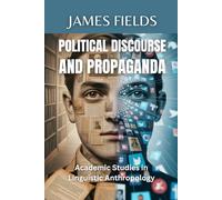 Political Discourse and Propaganda (Academic Studies in Linguistic Anthropology)