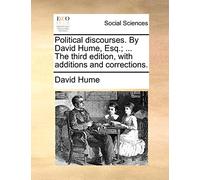 Political Discourses. by David Hume, Esq.; ... the Third Edition, with Additions and Corrections.