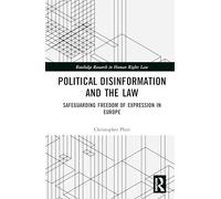 Political Disinformation and the Law: Safeguarding Freedom of Expression In Europe (Routledge Research in Human Rights Law)