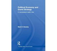 Political Economy and Grand Strategy: A Neoclassical Realist View (Routledge Global Security Studies)