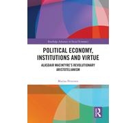 Political Economy, Institutions and Virtue : Alasdair MacIntyre’s Revolutionary Aristotelianism