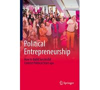 Political Entrepreneurship: How to Build Successful Centrist Political Start-ups