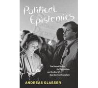 Political Epistemics: The Secret Police, the Opposition, and the End of East German Socialism (Chicago Studies in Practices of Meaning)